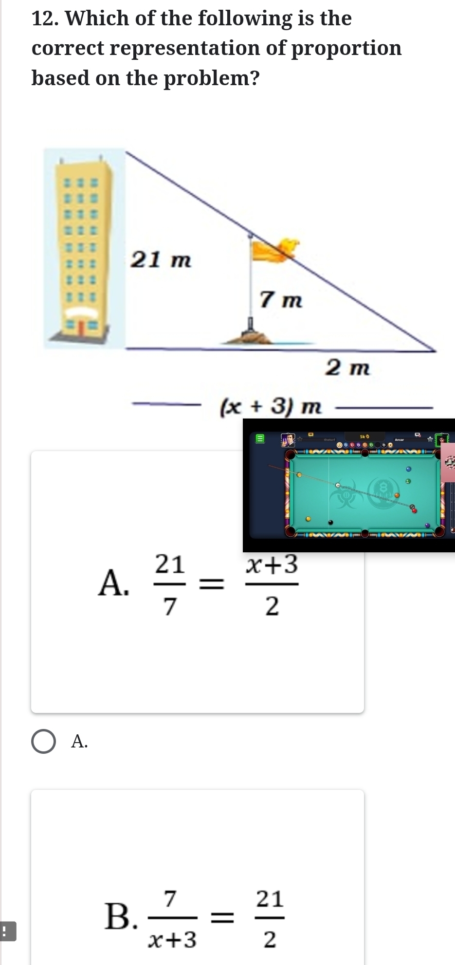 Which of the following is the
correct representation of proportion
based on the problem?
B
A.  21/7 =frac overline x+32
A.
！
B.  7/x+3 = 21/2 