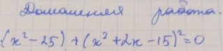 Bouauned pasoma.
(x^2-25)+(x^2+2x-15)^2=0