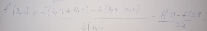 f'(2,9)= (f(2.9+0.1)-f(2.9-0,1))/2(0.1) = (f(3)-f(2.8)/0.2 