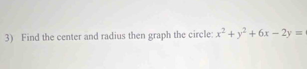 Find the center and radius then graph the circle: x^2+y^2+6x-2y=