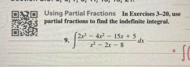 Using Partial Fractions In Exercises 3-20, use 
partial fractions to find the indefinite integral. 
9. ∈t  (2x^3-4x^2-15x+5)/x^2-2x-8 dx