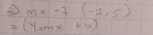 ② m=-7(-2,5)
=(y=mx+b)