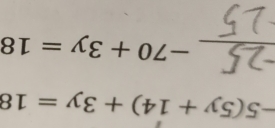 -5(5y+14)+3y=18
_° -70+3y=18