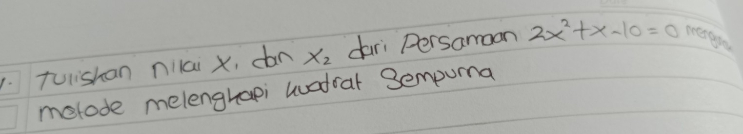 Tulishan nilai x, dàn x_2 dari Persamoan 2x^2+x-10=0 mengte 
melode melenghapi waral 3empuma