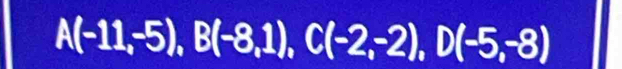 A(-11,-5), B(-8,1), C(-2,-2), D(-5,-8)