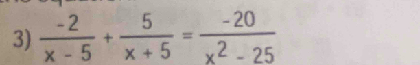  (-2)/x-5 + 5/x+5 = (-20)/x^2-25 