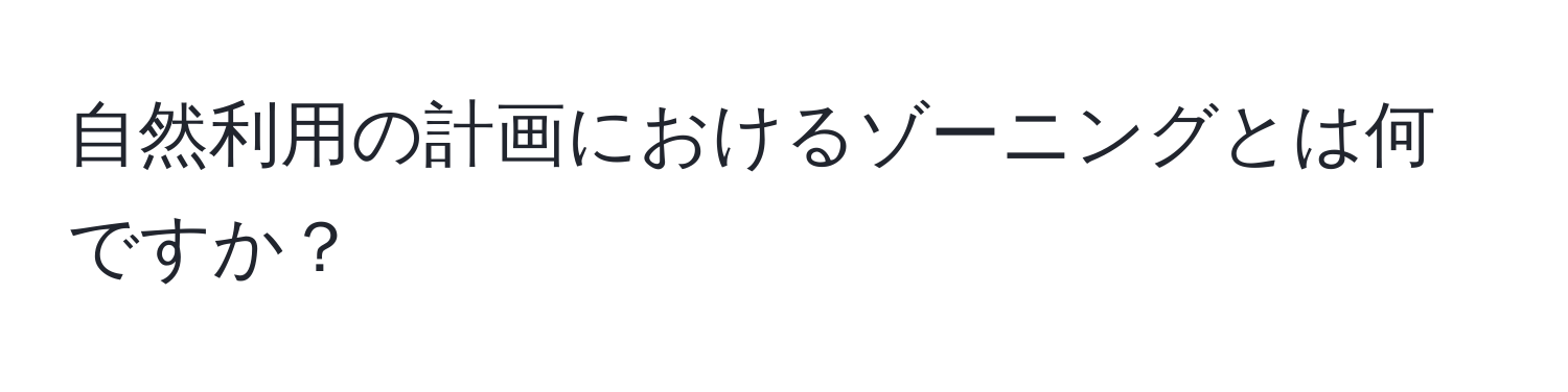 自然利用の計画におけるゾーニングとは何ですか？