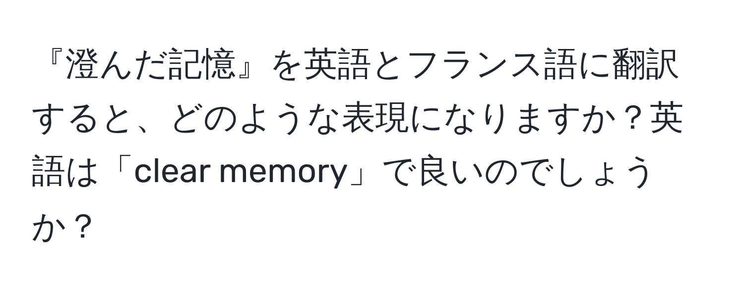 『澄んだ記憶』を英語とフランス語に翻訳すると、どのような表現になりますか？英語は「clear memory」で良いのでしょうか？