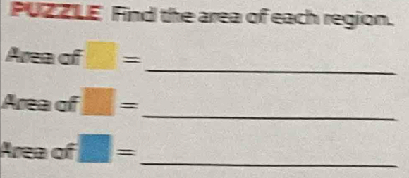 PUZZLE Find the area of each region. 
Area of □ = _ 
Area of □ = _ 
Area of □ = _