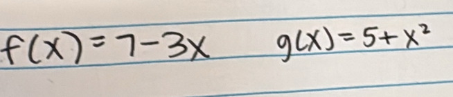 f(x)=7-3x g(x)=5+x^2