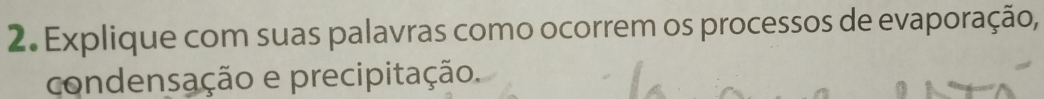 Explique com suas palavras como ocorrem os processos de evaporação, 
condensação e precipitação.