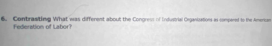 Contrasting What was different about the Congress of Industrial Organizations as compared to the American 
Federation of Labor?