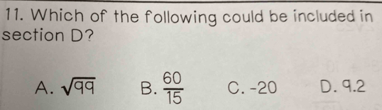 Which of the following could be included in
section D?
A. sqrt(99) B.  60/15  C. -20 D. 9.2