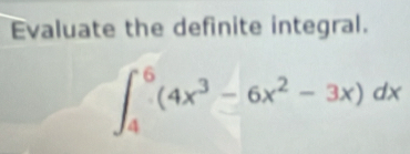 Evaluate the definite integral.
∈t _4^(6(4x^3)-6x^2-3x)dx