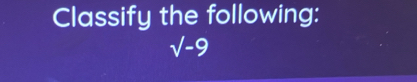 Classify the following:
sqrt()-9