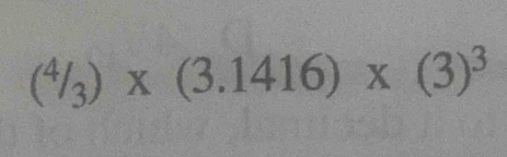 (^4/_3)* (3.1416)* (3)^3