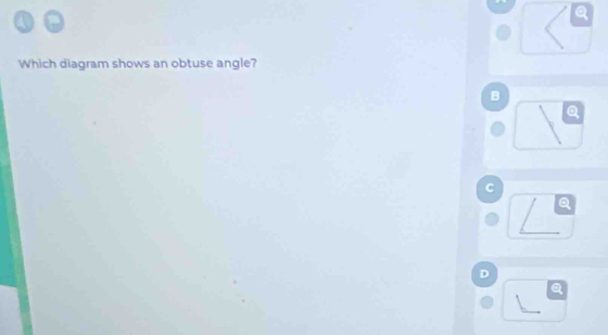 Which diagram shows an obtuse angle? 
B 
C 
D