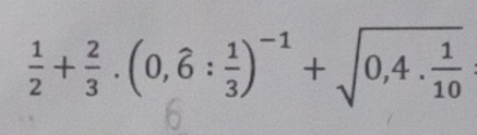  1/2 + 2/3 .(0,hat 6: 1/3 )^-1+sqrt(0,4.frac 1)10