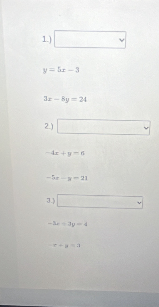 1.) □
y=5x-3
3x-8y=24
2.) □
-4x+y=6
-5x-y=21
3.) □
-3x+3y=4
-x+y=3