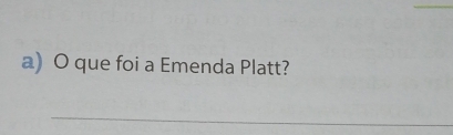 que foi a Emenda Platt? 
_