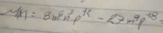 Mn=8m^6n^3p^(12)-27m^9p^(18)=