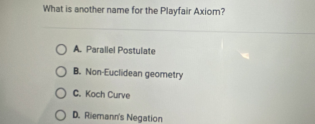 What is another name for the Playfair Axiom?
A. Parallel Postulate
B. Non-Euclidean geometry
C. Koch Curve
D. Riemann's Negation