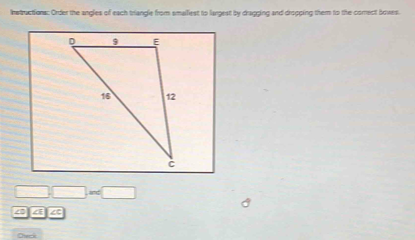 Instructions: Order the angles of each triangle from smalliest to largest by dragging and dropping them to the correct boves.
□ ,□ ,and□
0
∠ D∠ B ∠ C
Cherk