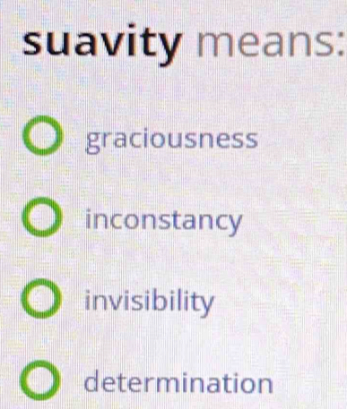 suavity means:
graciousness
inconstancy
invisibility
determination