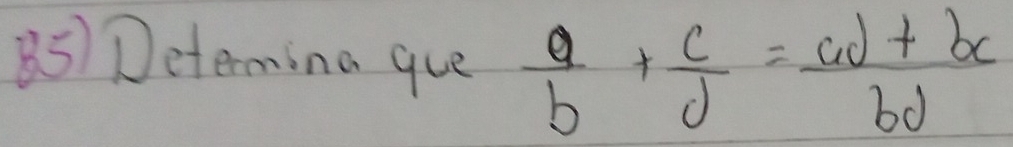 Determina gue  a/b + c/d = (ad+bc)/bd 