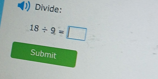 Divide:
18/ 9=□
Submit