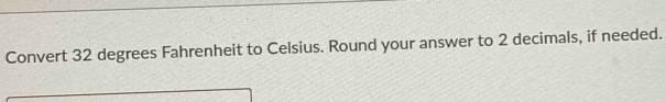 Convert 32 degrees Fahrenheit to Celsius. Round your answer to 2 decimals, if needed.