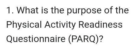 What is the purpose of the 
Physical Activity Readiness 
Questionnaire (PARQ)?