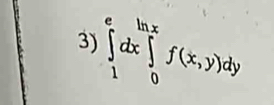 ∈tlimits _1^edx ∈tlimits _0^xf(x,y)dy