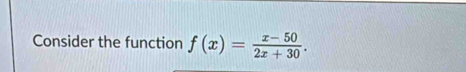 Consider the function f(x)= (x-50)/2x+30 .