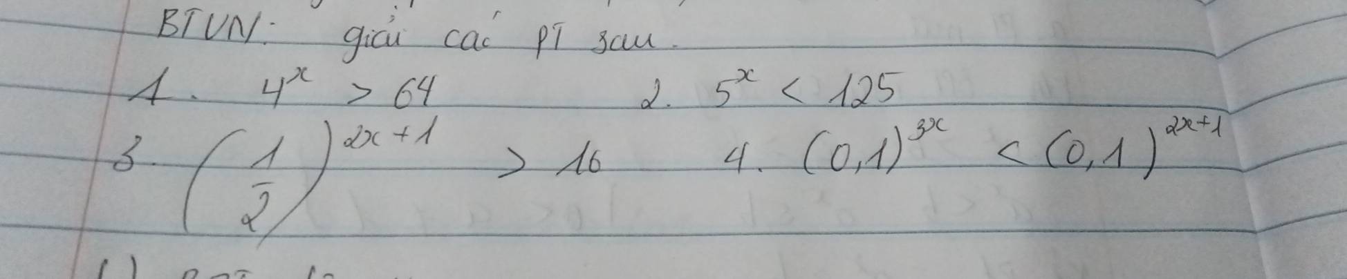 BTVN: giúi cal pí sau 
A. x=2 4^x>64 d. 5^x<125</tex> 
3 ( 1/2 )^2x+1>10
4. (0,1)^3x