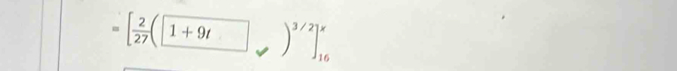 =[ 2/27 (1+9t )^3/2]_(16)^x