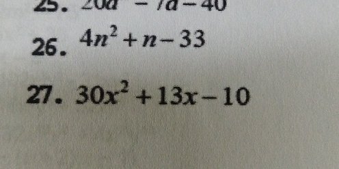 25 . 20a-7a-40
26. 4n^2+n-33
27. 30x^2+13x-10