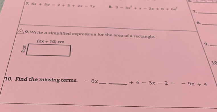 a
z 6x+5y-2+5+2x-7y 8. 3-3x^2+x-2x+8+6x^2 7._
B._
9. Write a simplified expression for the area of a rectangle.
(2x+10)cm
9._
∞
10
10. Find the missing terms. — 8x __ +6-3x-2=-9x+4