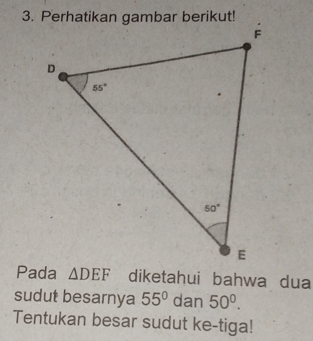 diketahui bahwa dua
sudut besarnya 55° dan 50^0.
Tentukan besar sudut ke-tiga!