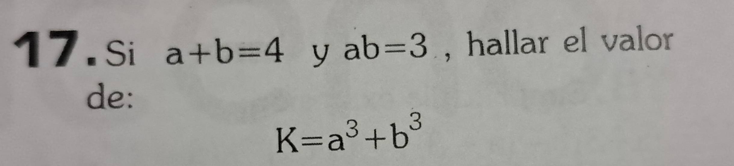 Si a+b=4 y ab=3 , hallar el valor 
de:
K=a^3+b^3