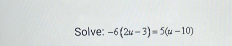 Solve: -6(2u-3)=5(u-10)