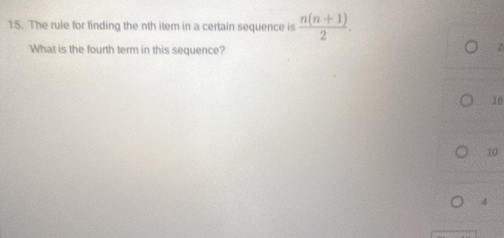 The rule for finding the nth item in a certain sequence is  (n(n+1))/2 . 
What is the fourth term in this sequence?
2
16
10
4