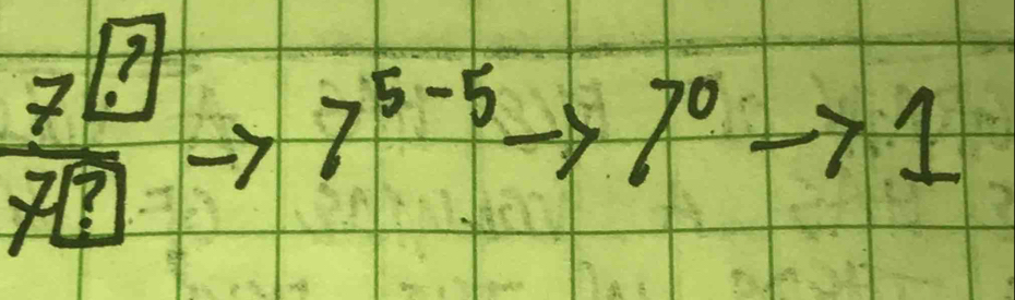 frac 7^(boxed ?)7^(boxed ?) 7^(5-5)to 7^0 1 
>1