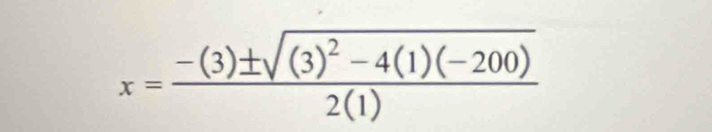 x=frac -(3)± sqrt((3)^2)-4(1)(-200)2(1)