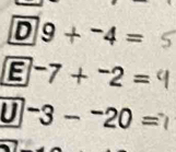 D 9+^-4=
B^-7+^-2=
U^-3-^-20=