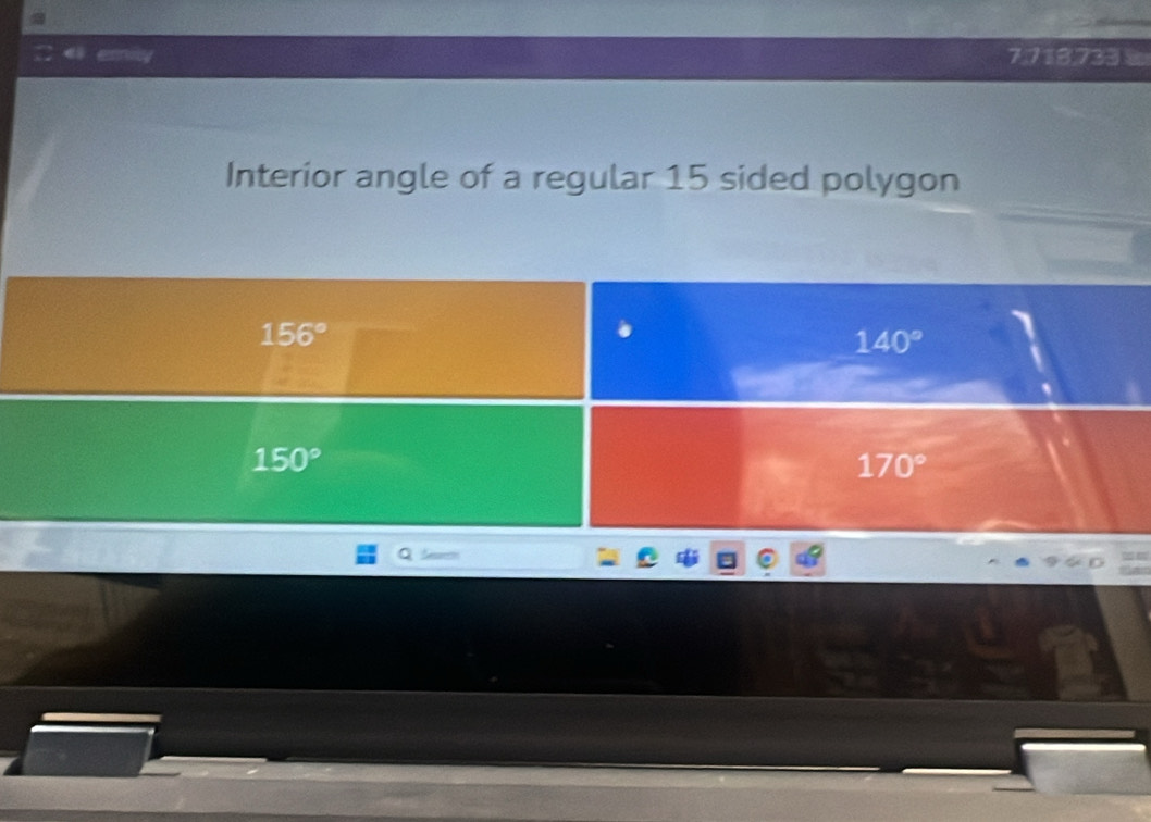 emity 7,718,733
Interior angle of a regular 15 sided polygon
156°
140°
150°
170°
Q Sr