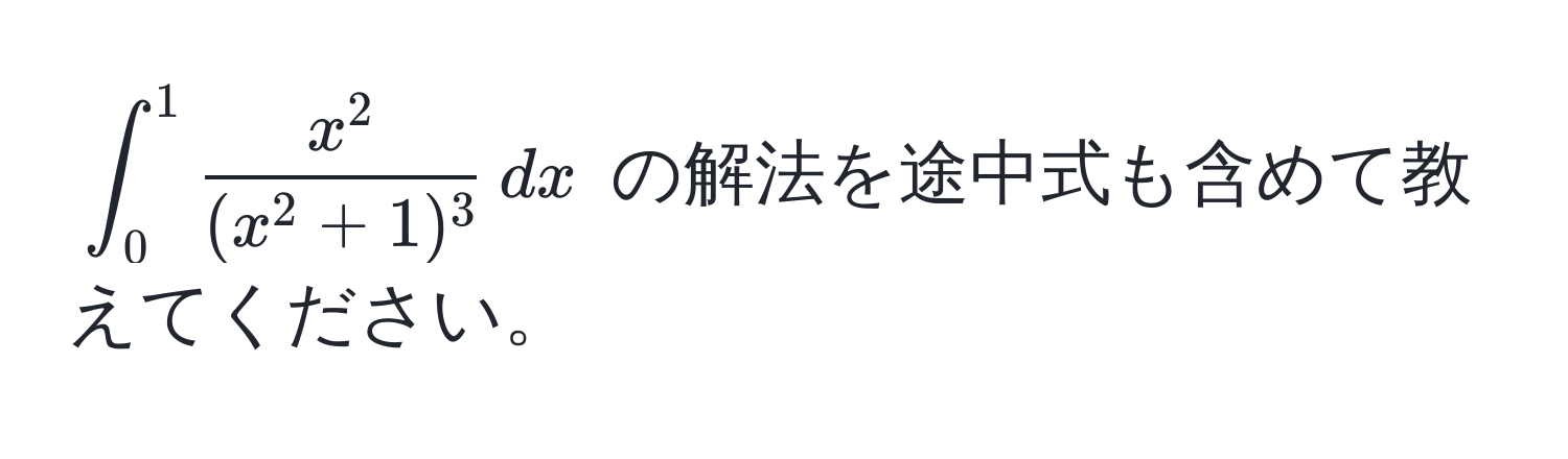 $∈t_0^(1 fracx^2)(x^(2+1)^3) , dx$ の解法を途中式も含めて教えてください。