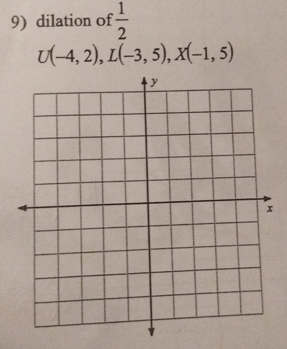 dilation of  1/2 
U(-4,2), L(-3,5), X(-1,5)