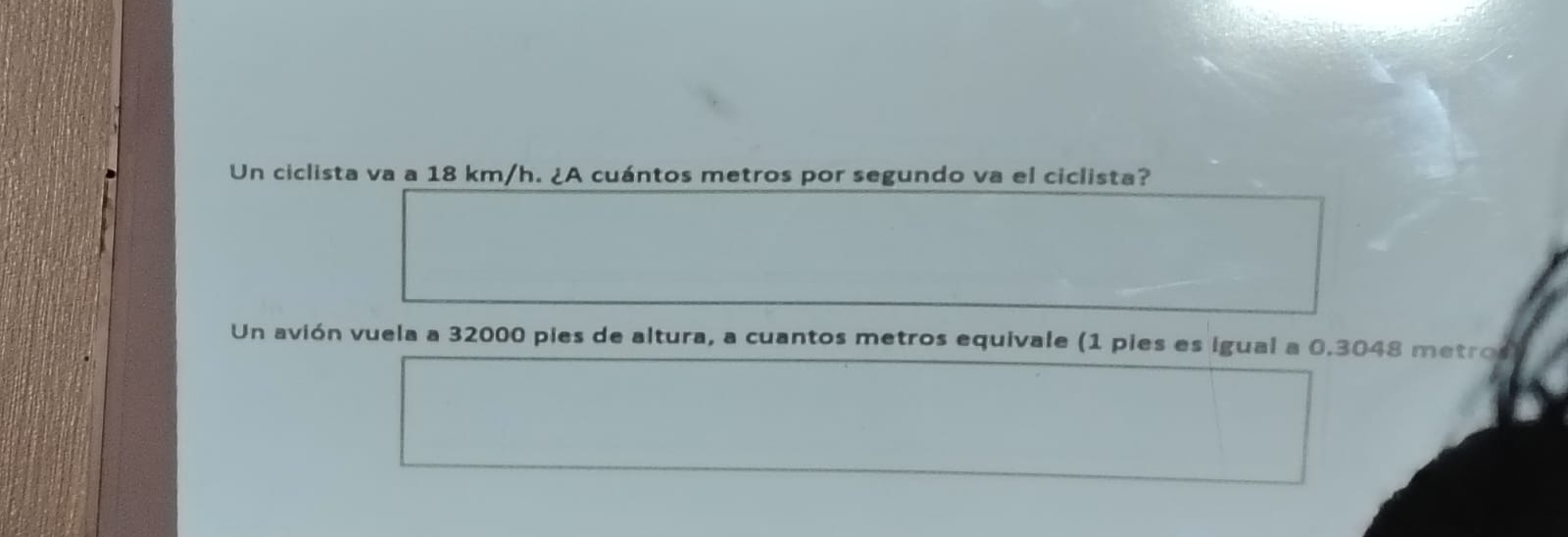 Un ciclista va a 18 km/h. ¿A cuántos metros por segundo va el ciclista? 
Un avión vuela a 32000 pies de altura, a cuantos metros equivale (1 pies es igual a 0.3048 metros