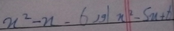 x^2-x-6, x^2-5x+6